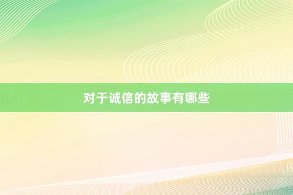 对于诚信的故事有哪些
