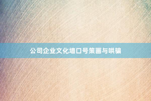 公司企业文化墙口号策画与哄骗